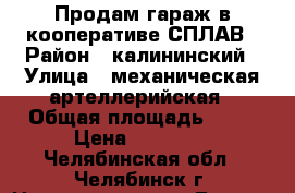 Продам гараж в кооперативе СПЛАВ › Район ­ калининский › Улица ­ механическая-артеллерийская › Общая площадь ­ 19 › Цена ­ 80 000 - Челябинская обл., Челябинск г. Недвижимость » Гаражи   